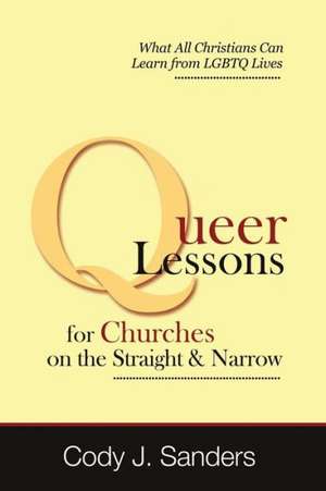 Queer Lessons for Churches on the Straight and Narrow de Cody J. Sanders