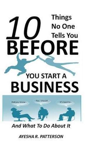 10 Things No One Tells You BEFORE You Start a Business: And What To Do About It de Ayesha R. Patterson