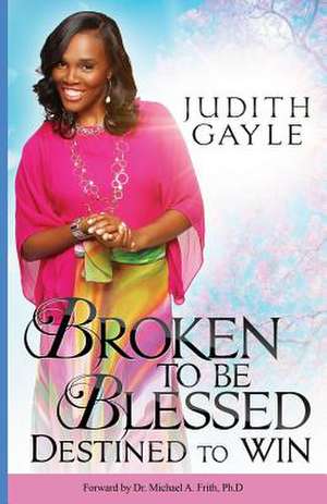 Broken to Be Blessed de Judith Gayle