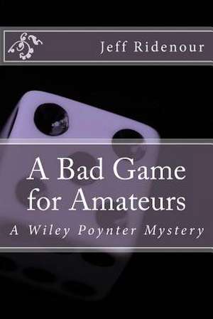 A Bad Game for Amateurs de Jeff Ridenour