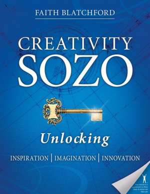 Creativity Sozo: Unlocking Inspiration, Imagination, Innovation de Faith D. Blatchford