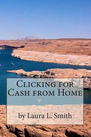 Clicking for Cash from Home de Laura L. Smith