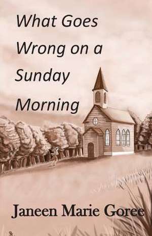 What Goes Wrong on a Sunday Morning de Janeen M. Goree