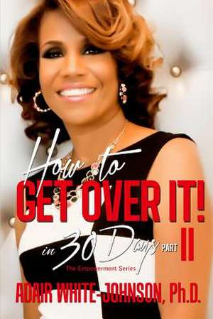 How to Get Over It in 30 Days! Part II de Adair Fern White-Johnson