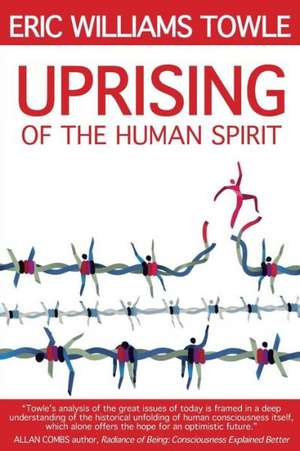 The Uprising of the Human Spirit de Eric W. Towle