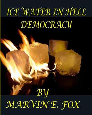 Ice Water in Hell Democracy de MR Marvin E. Fox