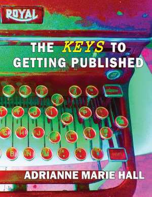 The Keys to Getting Published de Adrianne Marie Hall