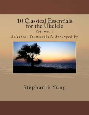 10 Classical Essentials for the Ukulele de Stephanie Yung