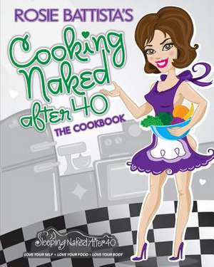 Cooking Naked After 40 de Rosie Battista