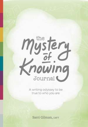 The Mystery of Knowing Journal: A writing odyssey to be true to who you are de Sarri Gilman