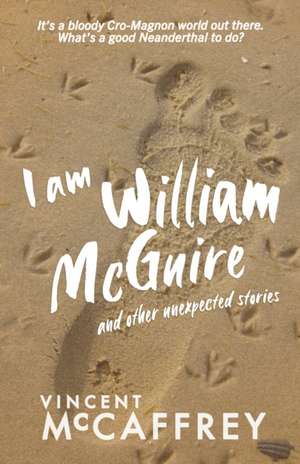 I am William McGuire: and other unexpected stories de Vincent Mccaffrey