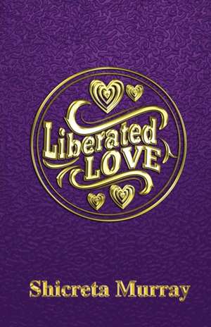 Liberated Love de Shicreta Murray