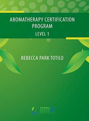 Aromatherapy Certification Program Level 1 de Rebecca Park Totilo