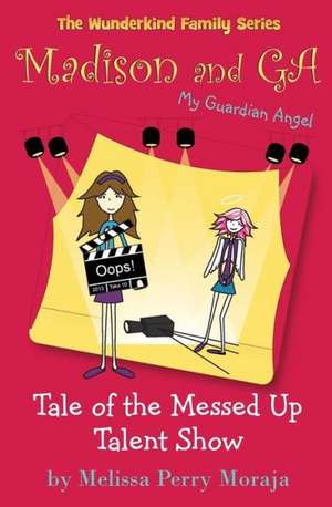 Tale of the Messed Up Talent Show: Madison and Ga (My Guardian Angel) (the Wunderkind Family) de Melissa Perry Moraja