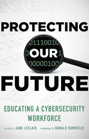 Protecting Our Future: Educating a Cybersecurity Workforce de Jane LeClair