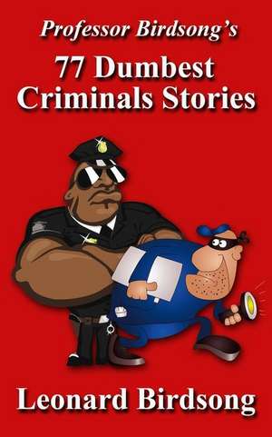 Professor Birdsong's 77 Dumbest Criminal Stories