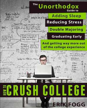 How to Crush College de Erik Fogg