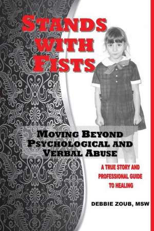 Stands with Fists: Moving Beyond Psychological and Verbal Abuse de Debbie Zoub