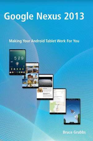 Google Nexus 2013: Making Your Android Tablet Work for You de Bruce Grubbs