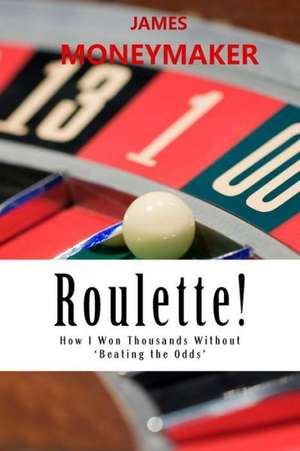 Roulette!: How I Won Thousands Without 'Beating the Odds' de James P. Moneymaker