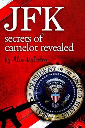 JFK-Secrets of Camelot Revealed de Alex Malcolm