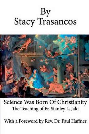 Science Was Born of Christianity de Stacy Trasancos