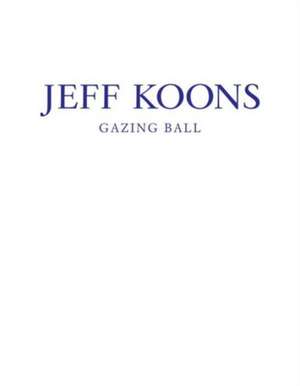 Jeff Koons: Gazing Ball de Francesco Bonami