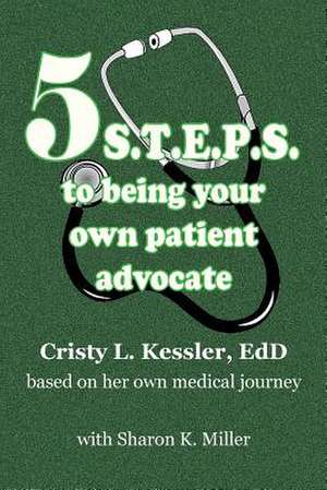 5 S.T.E.P.S. to Being Your Own Patient Advocate de Cristy L. Kessler