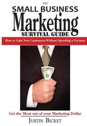 The Small Business Marketing Survival Guide: How to Gain New Customers Without Spending a Fortune de Justin Bicket