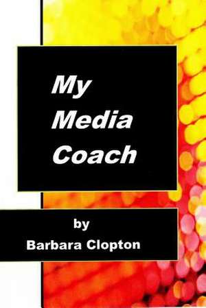 My Media Coach de Barbara Clopton