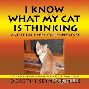 I Know What My Cat Is Thinking de Dorothy Seymour Mills