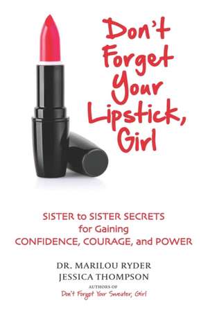 Don't Forget Your Lipstick, Girl: Sister to Sister Secrets for Gaining Confidence, Courage, and Power de Jessica Thompson