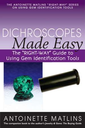 Dichroscopes Made Easy: The "Right-Way" Guide to Using Gem Identification Tools de Antoinette Matlins