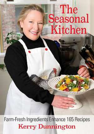 The Seasonal Kitchen: Farm-Fresh Ingredients Enhance 165 Recipes de Kerry Dunnington