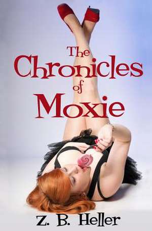 The Chronicles of Moxie de Z. B. Heller