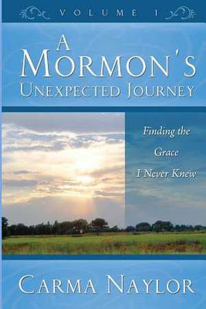 A Mormon's Unexpected Journey de Carma Naylor