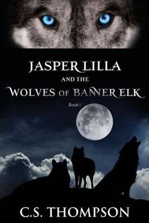 Jasper Lilla and the Wolves of Banner Elk: The Night the Wolves Escaped from Bays Mountain de MR Chuck Thompson