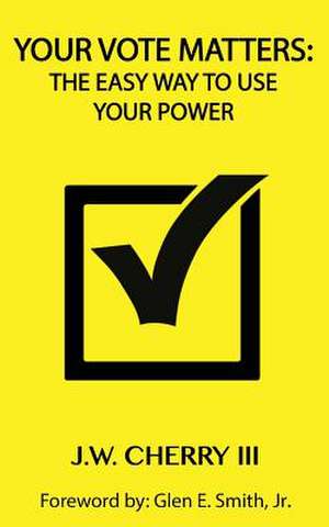 Your Vote Matters: The Easy Way to Use Your Power de John W. Cherry