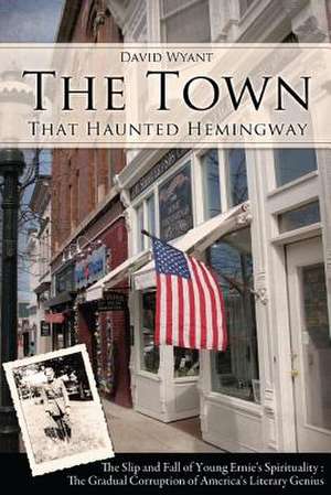 The Town That Haunted Hemingway de David Wyant