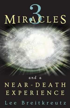 3 Miracles and a Near-Death Experience de Lee Breitkreutz