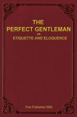 The Perfect Gentleman or Etiquette and Eloquence (Paperback) de A. Gentleman