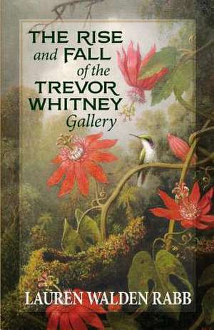 The Rise and Fall of the Trevor Whitney Gallery de Lauren Walden Rabb