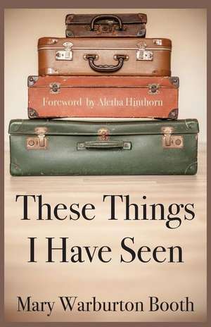 These Things I Have Seen de Mary Warburton Booth