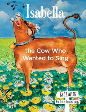 Isabella, the Cow Who Wanted to Sing de J B Allen