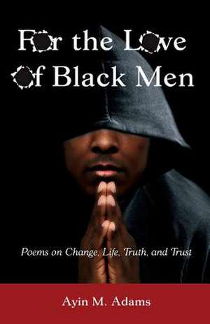 For The Love of Black Men de Ayin M. Adams