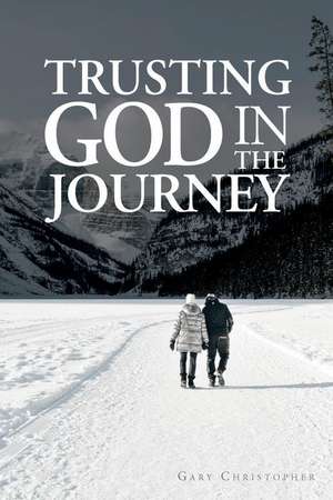 Trusting God in the Journey de Gary Christopher