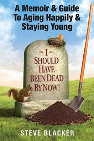 I Should Have Been Dead By Now de Steve Blacker