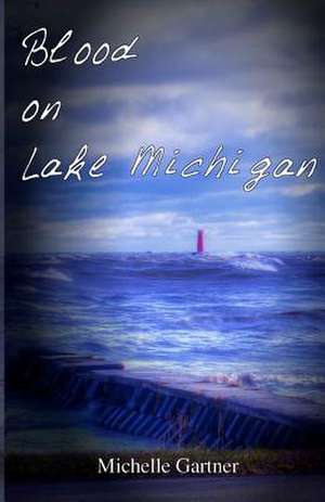 Blood on Lake Michigan de Michelle Gartner