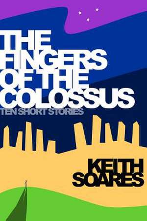 The Fingers of the Colossus de Keith Soares