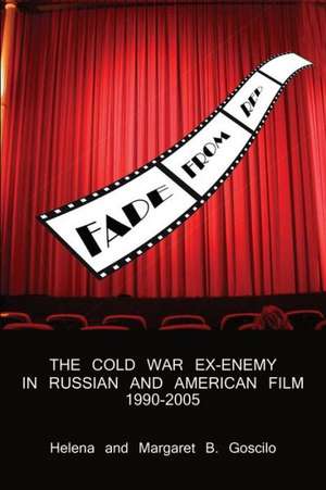 Fade from Red: The Cold-War Ex-Enemy in Russian and American Film, 1990-2005 de Helena Goscilo